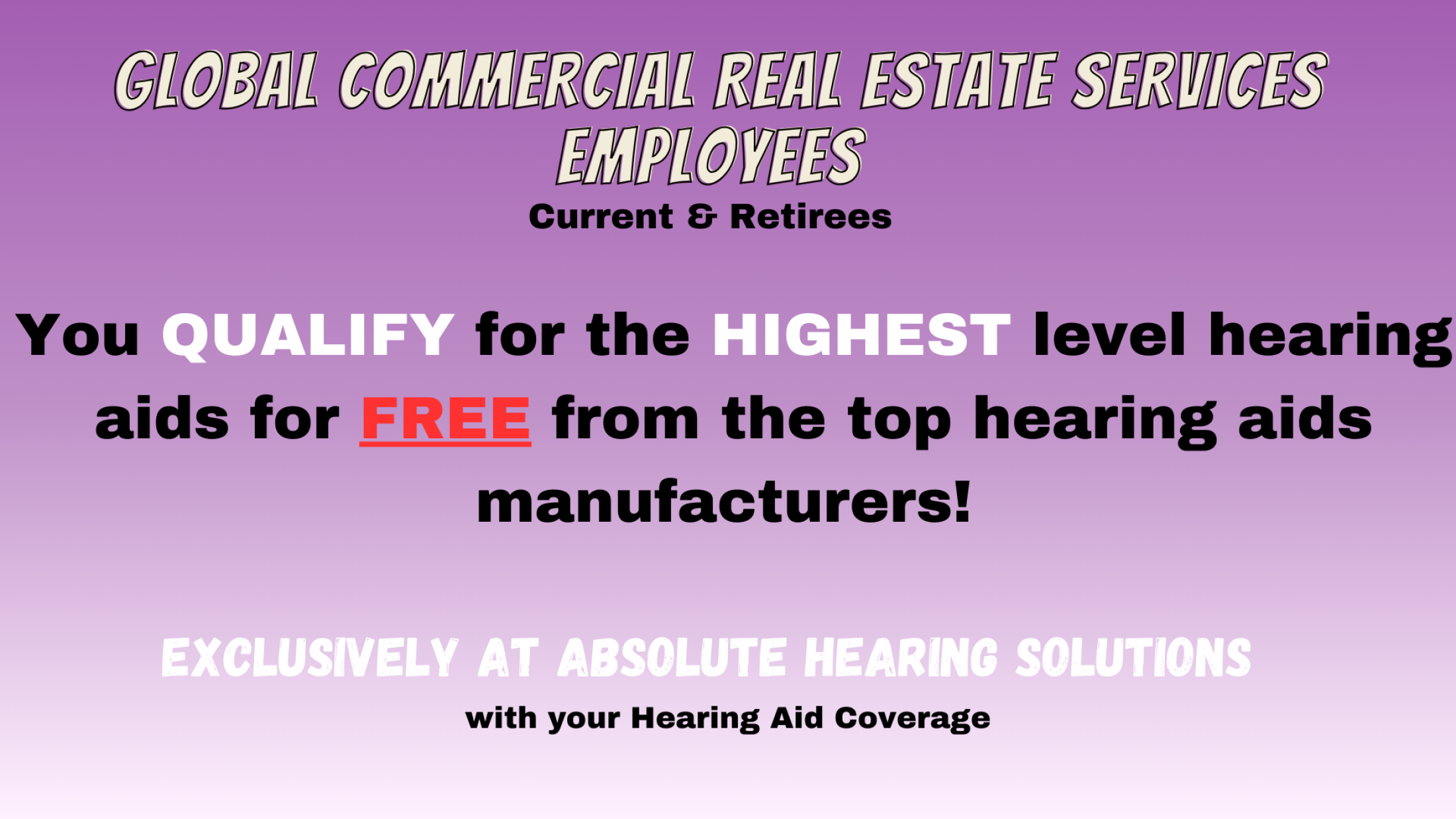 If you are an employee of the Global  Commercial Real Estate Services, you get Free highest level hearing aids with Absolute Hearing Solutions